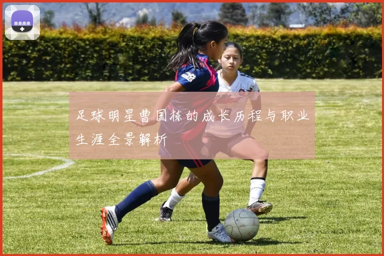 足球明星曹国栋的成长历程与职业生涯全景解析